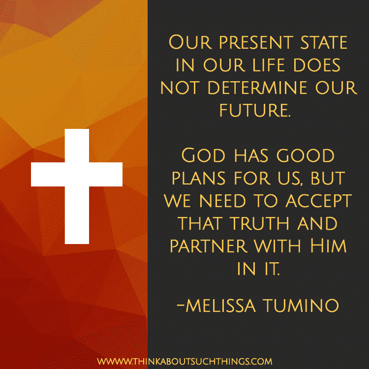 Quote Melissa Tumino - God Has good plans for us but we need to accept that truth and partner with him