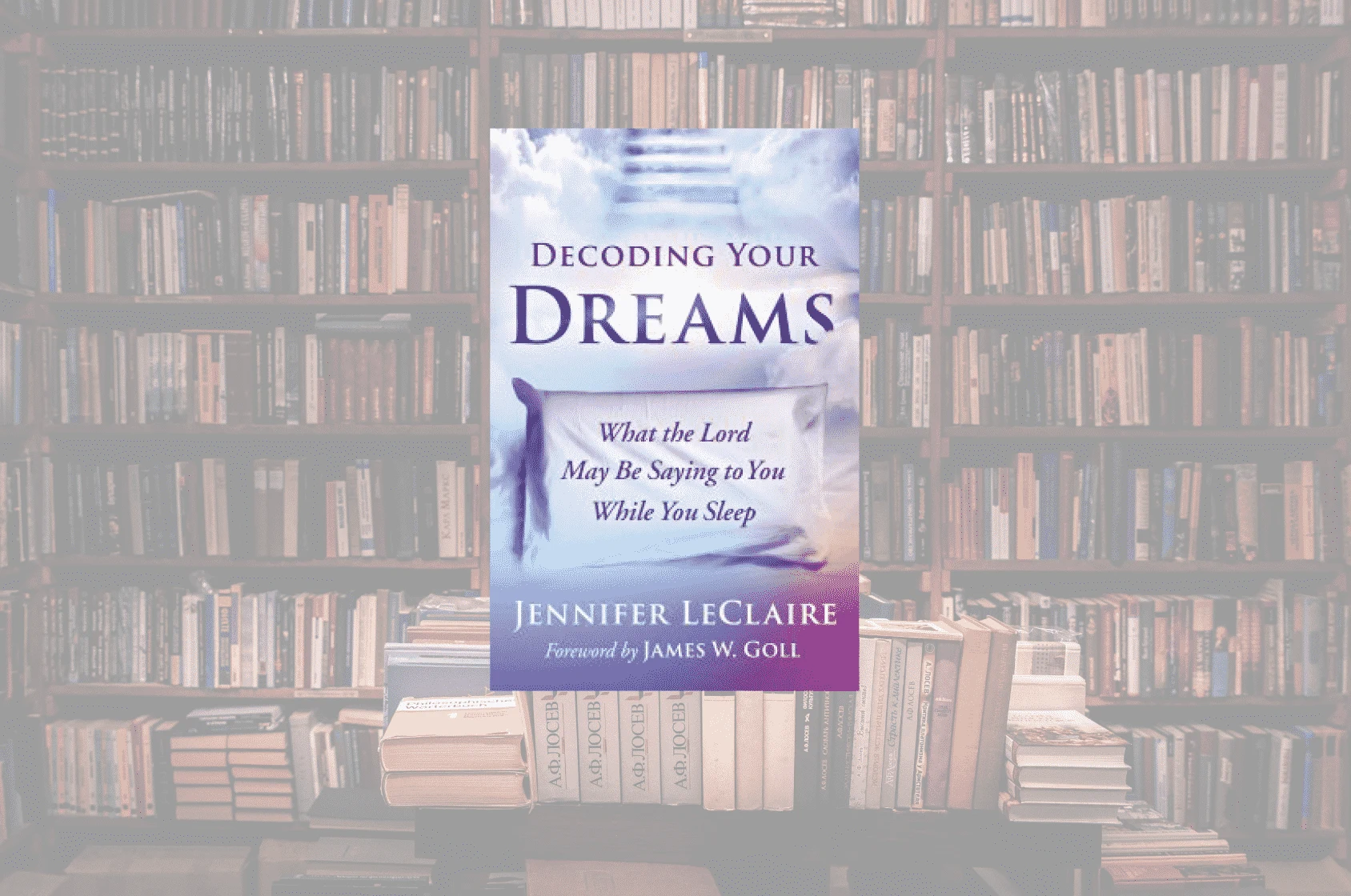 Decoding Your Dreams What the Lord May Be Saying to You While You Sleep By Jennifer LeClaire Published by Thomas Nelson