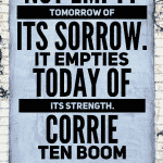 Corrie Ten Boom Quotes Worry does not empty tomorrow