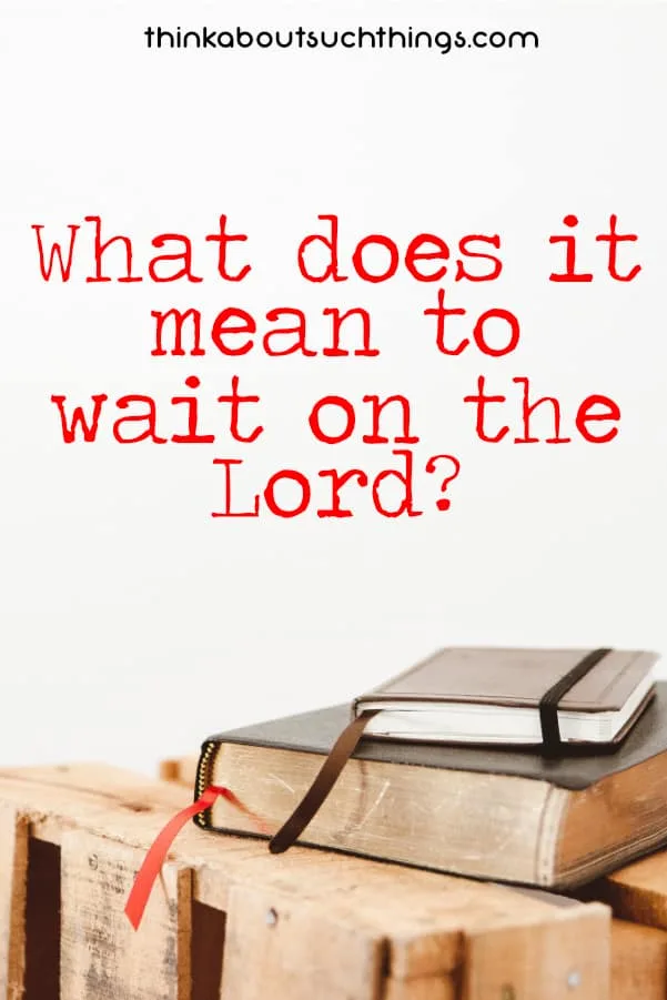 What Does It Mean To Wait On The Lord? It's Not What You Think! | Think  About Such Things