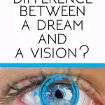 What is the difference between a dream and a vision?