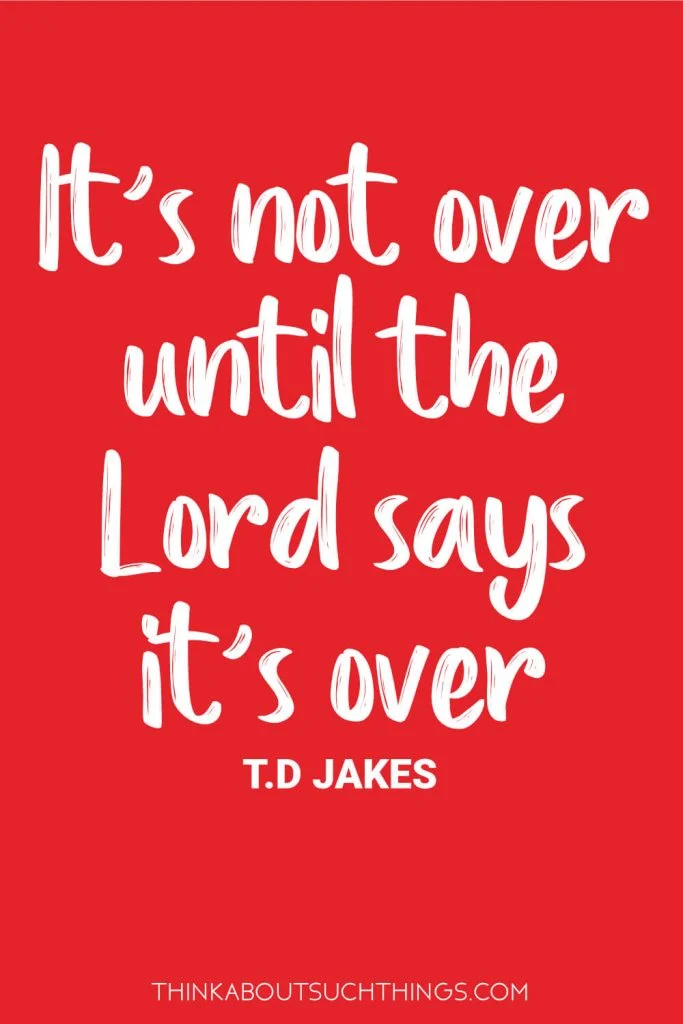 TD Jakes Faith Quotes - "It's not over until the Lord says it's over"