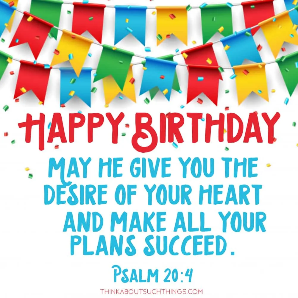 happy birthday bible verse psalm 20:4 "May he give you the desire of your heart and make all your plans succeed"