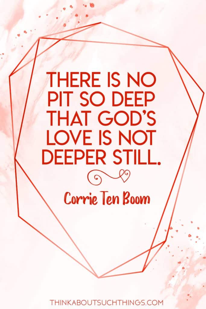 There is no pit so deep that God's love is not deeper still - Corrie Ten Boom Quote