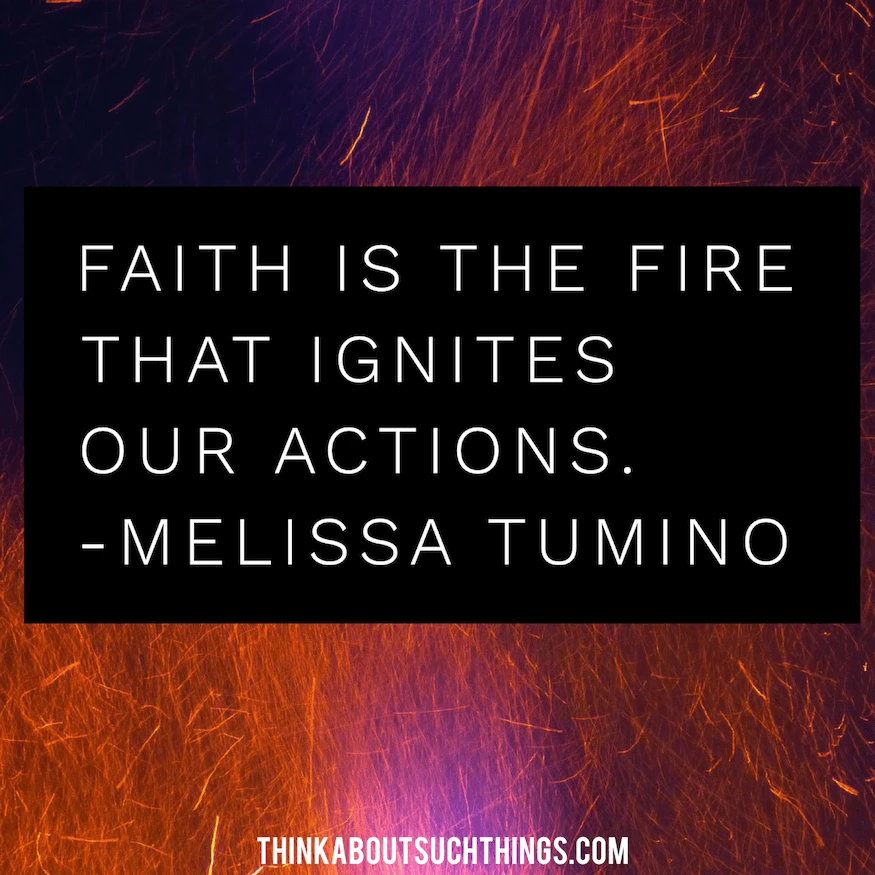 Faith is the fire that ignites our actions - Melissa Tumino Quote