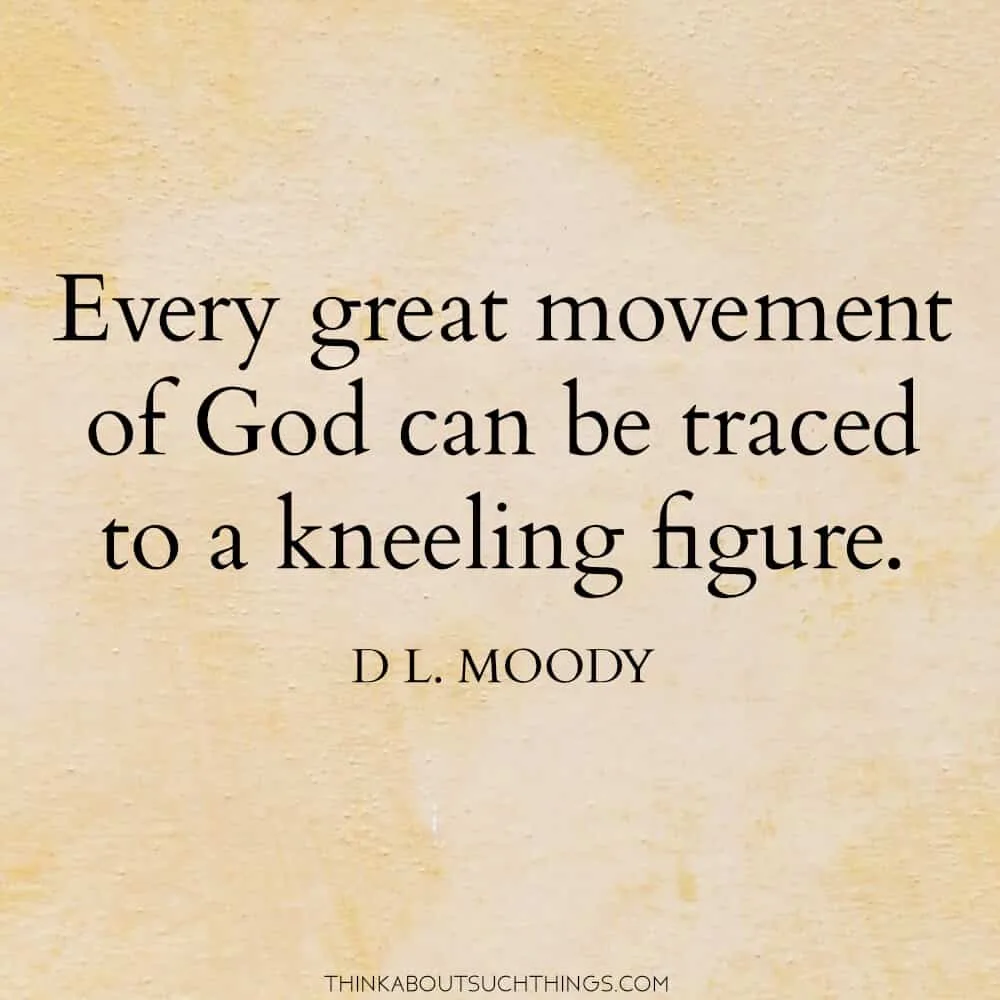Moody Quote - "Every Great Movement of God can be traced to a kneeling figure."