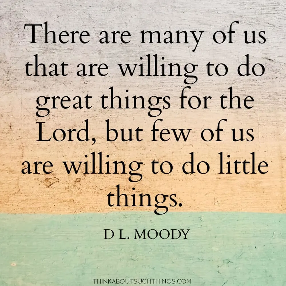 Quotes by DL Moody - There are many of us that are willing to do great things for the Lord, but few of us are willing to do little things."