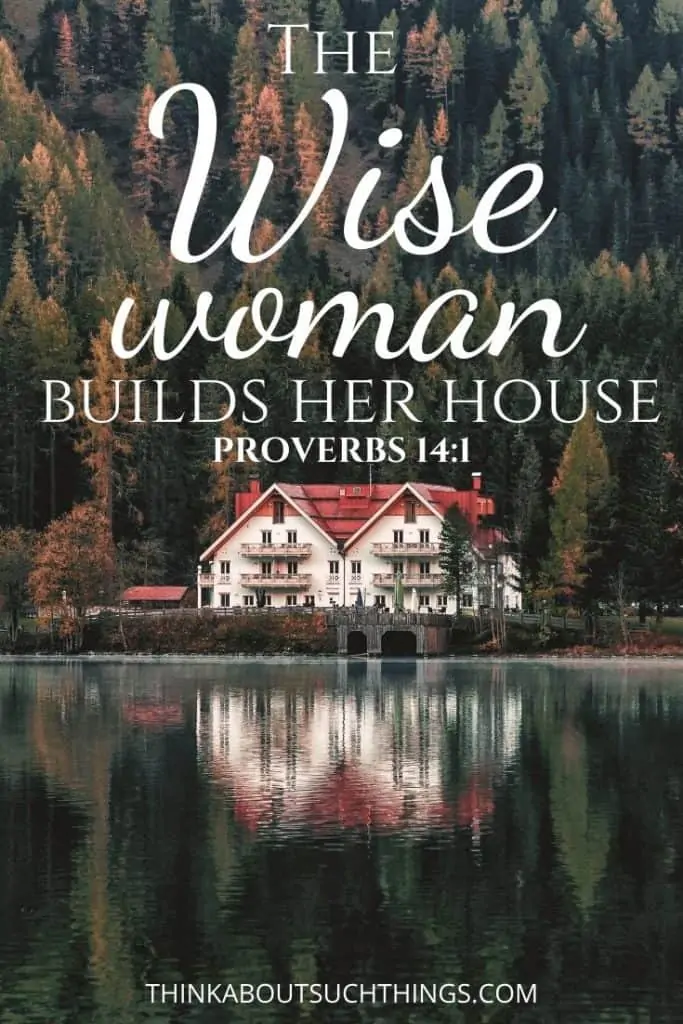 Proverbs 14:1 a wise woman builds her house. - proverbs about wisdom