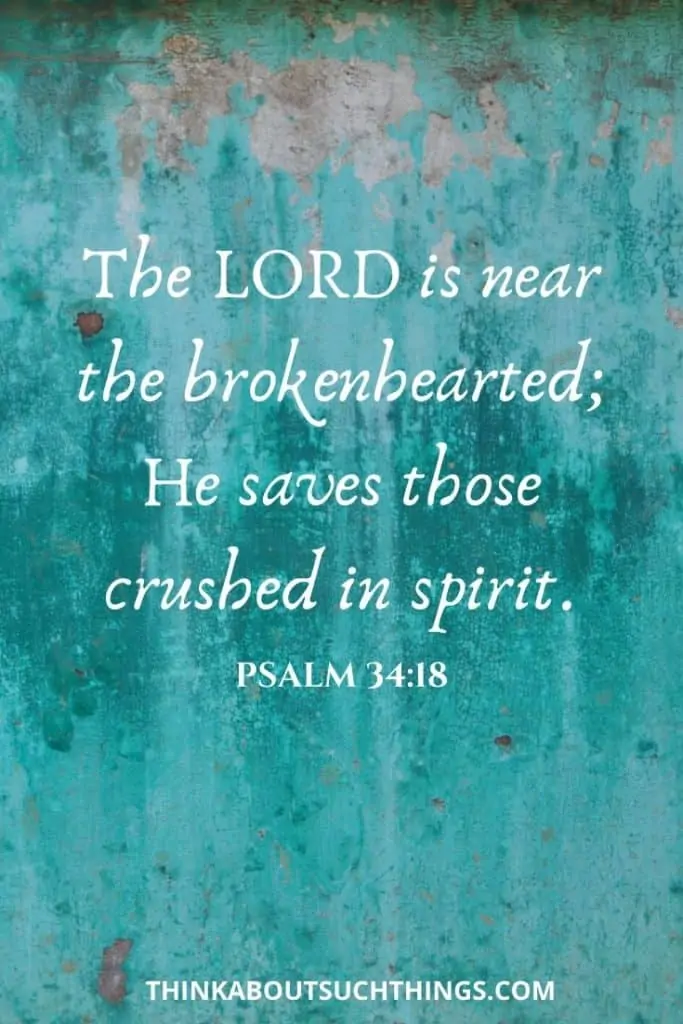 psalm for broken heart - Psalm 34:18 "The Lord is near the brokenhearted; He saves those crushed in spirit."