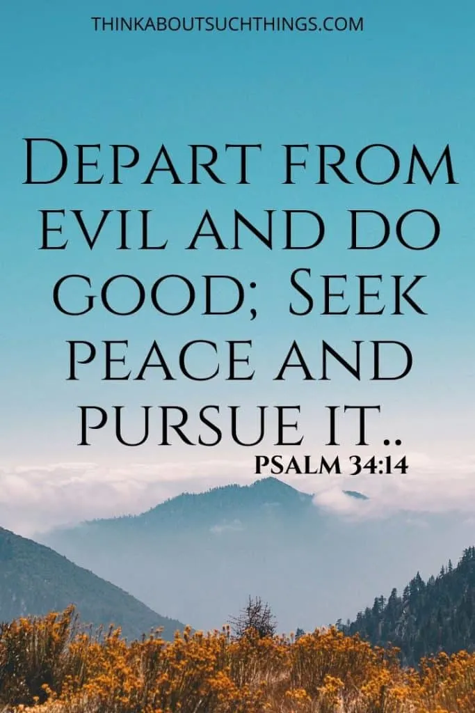 Scripture on Peace - Psalm 34:14 "Depart from evil and do good; seek peace and pursue it."
