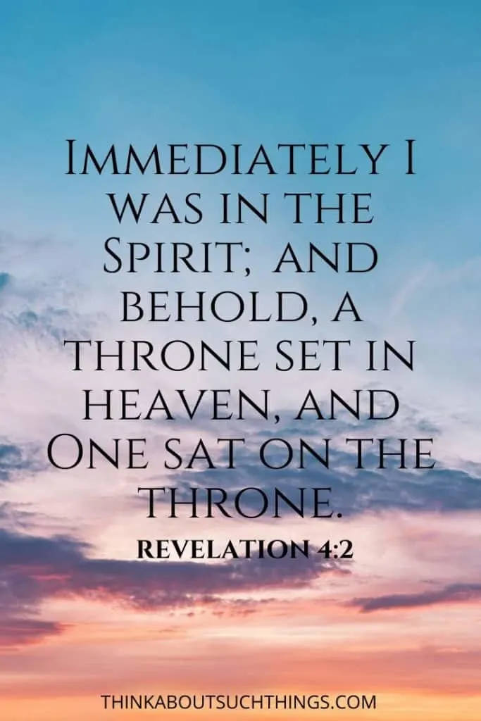 Bible verses describing heaven - "Immediately I was in the spirit; and behold a throne set in heaven and one sat on the throne." - Revelation 4:2