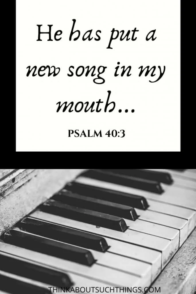 scripture on new season - Psalm 40:3 "He has put a new song in my mouth..."