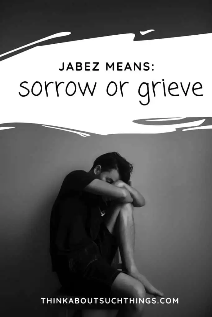 Jabez Means : Sorrow or grieve in Hebrew