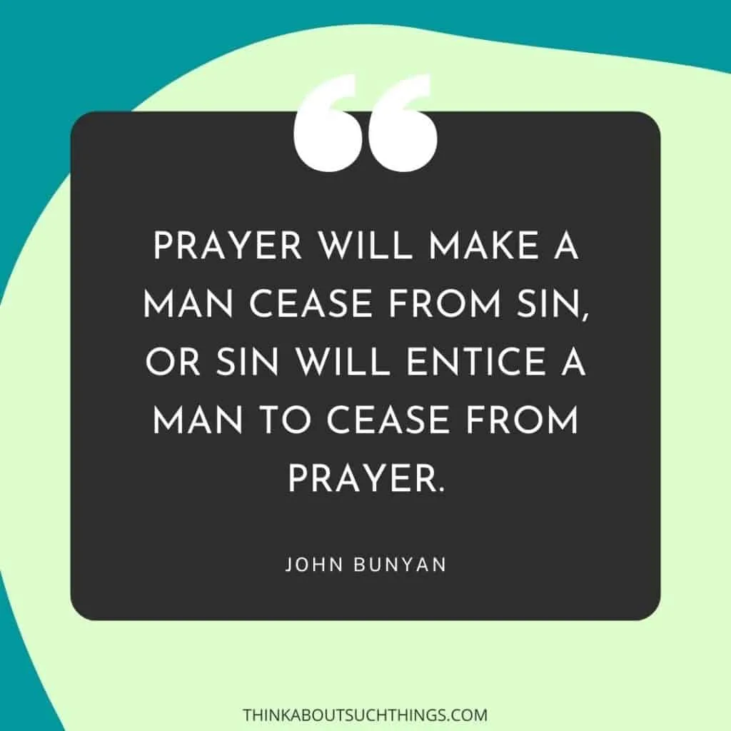 Best John Bunyan Quotes, "Prayer will make a man cease from sin, or sin will entice a man to cease from prayer." 
