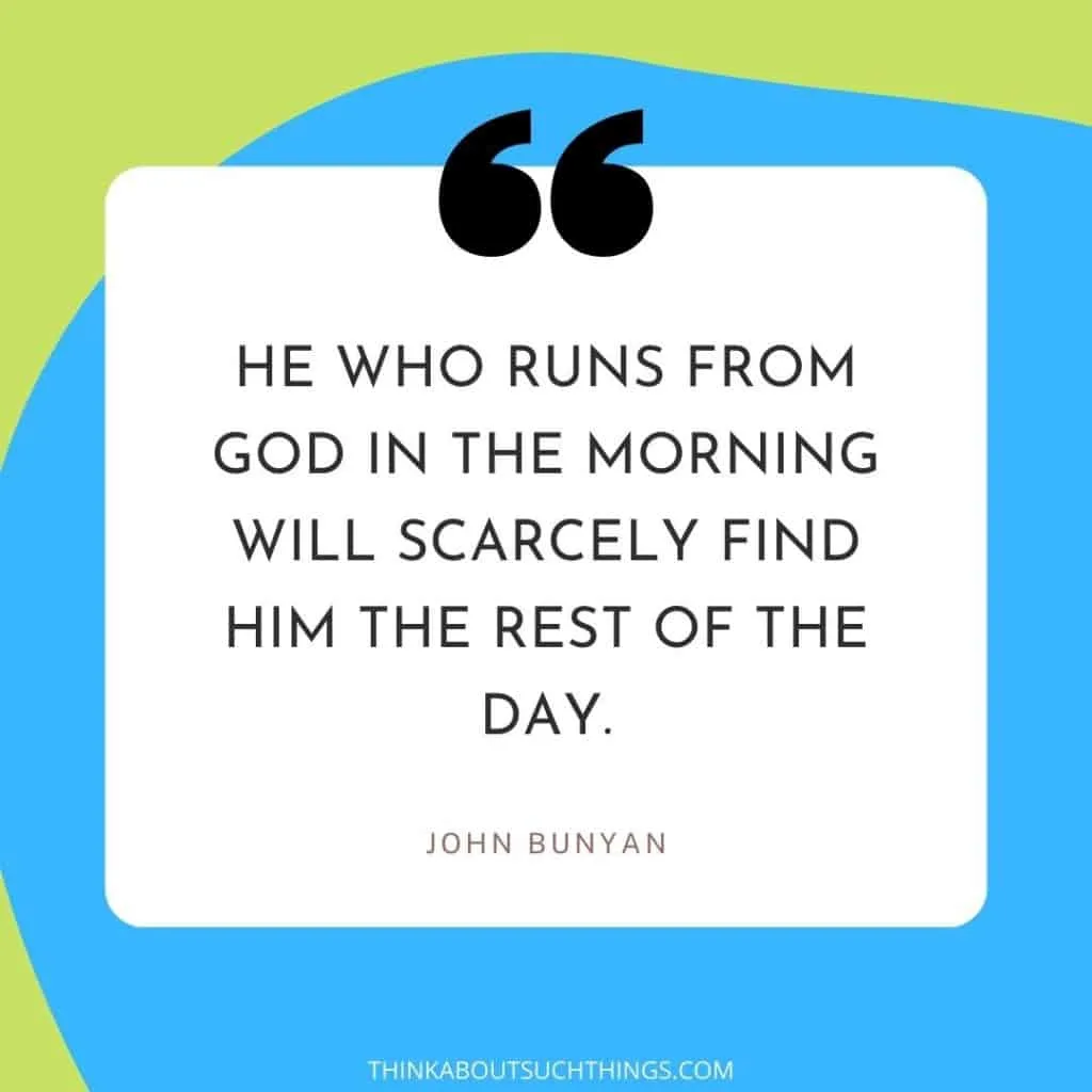Bunyan quote - He who runs from Gos in the morning will scarcely find him the rest of the day.