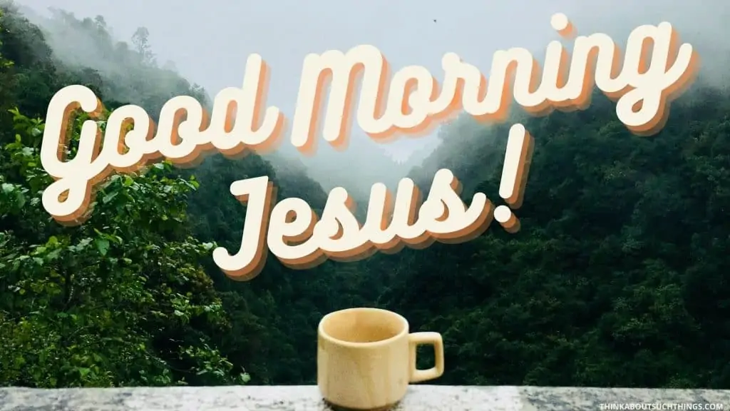 Good morning Jesus