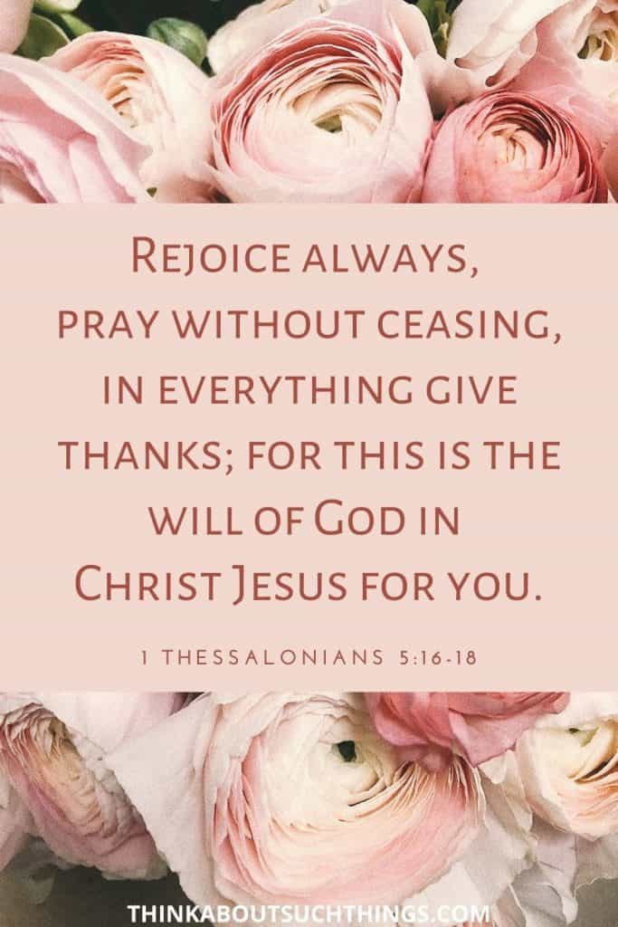 Thankful scriptures - In everything give thanks. 1 Thessalonians 5:16-18