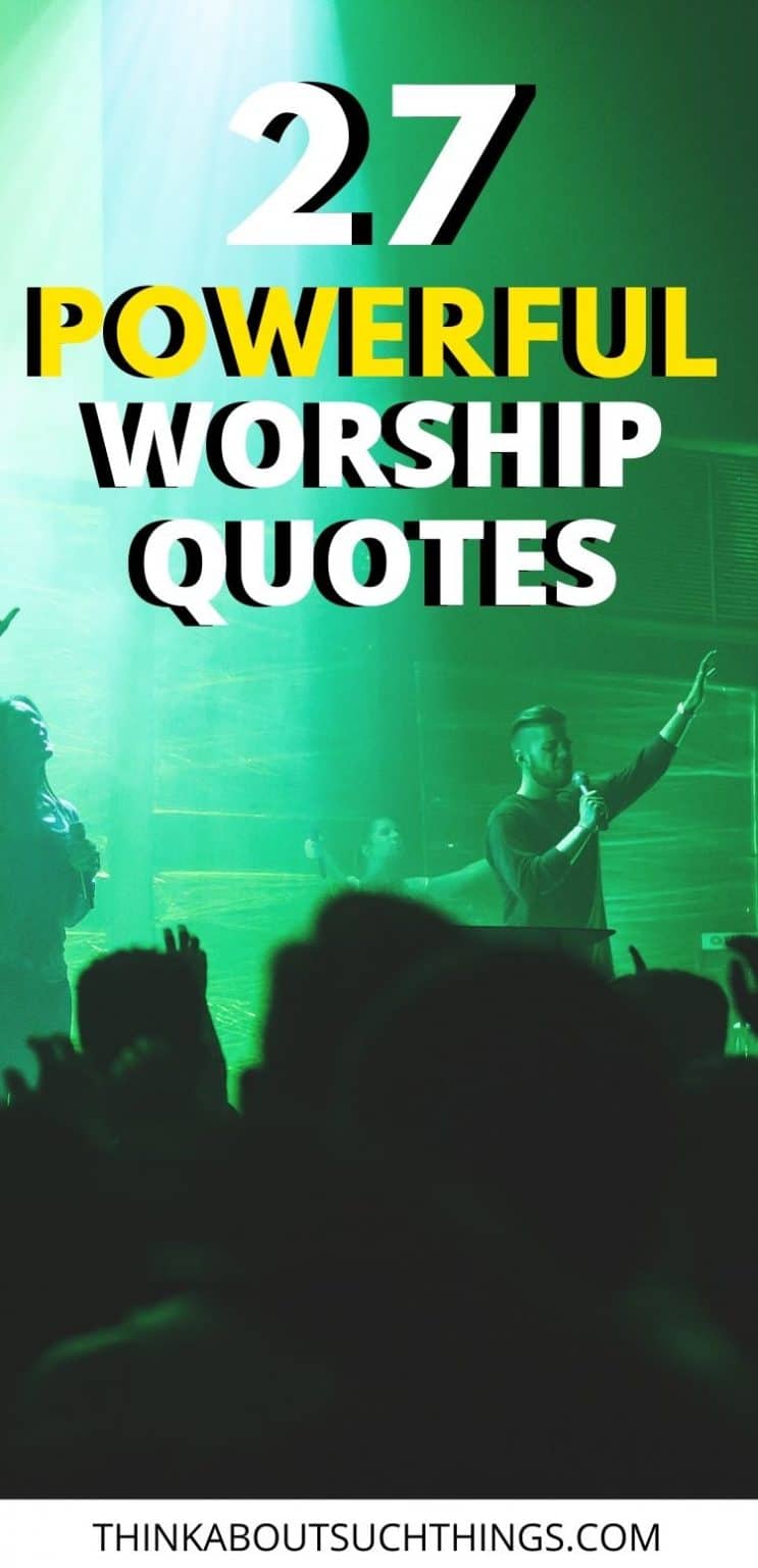 27 Powerful Worship Quotes To Lift Up Your Faith | Think About Such Things