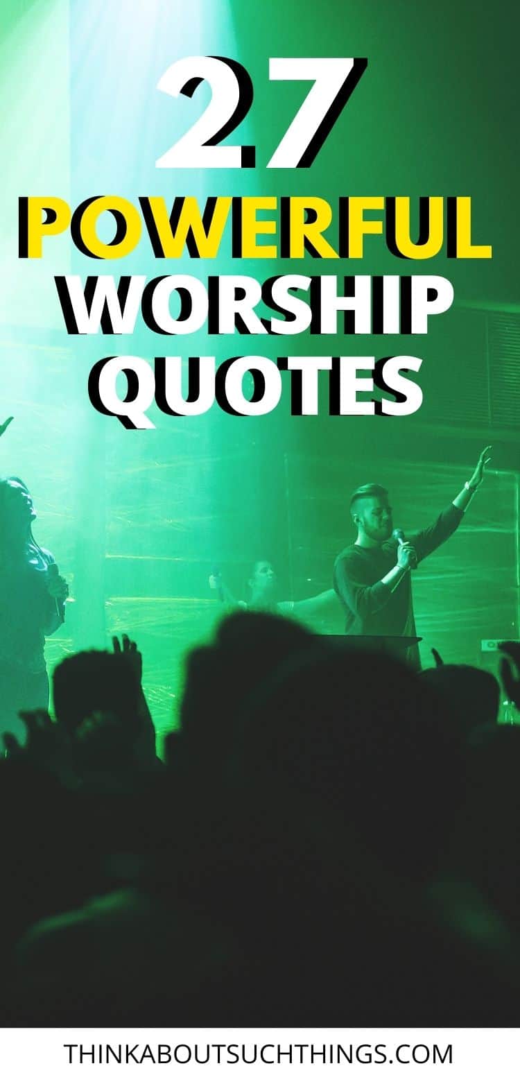 27 Powerful Worship Quotes To Lift Up Your Faith Think About Such Things