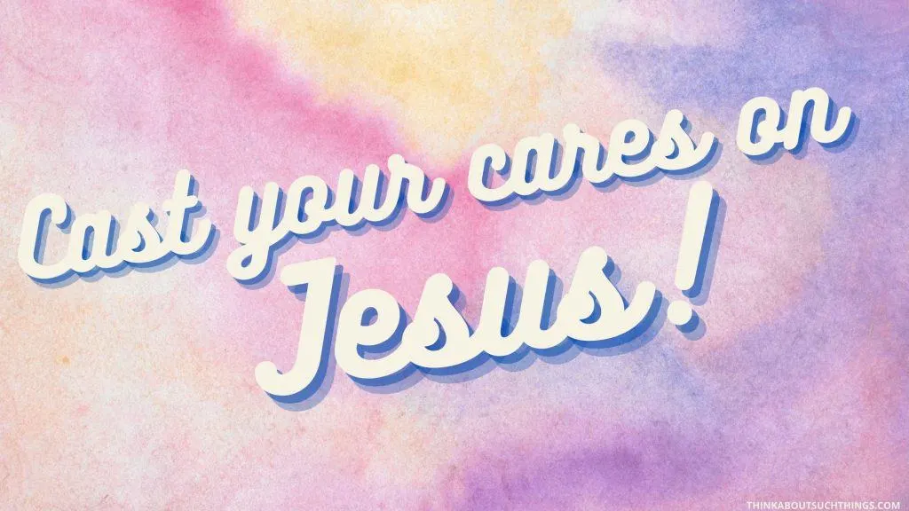 cast your cares on jesus