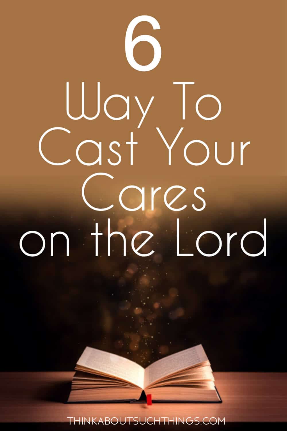 6-helpful-ways-you-can-cast-your-cares-on-the-lord-think-about-such