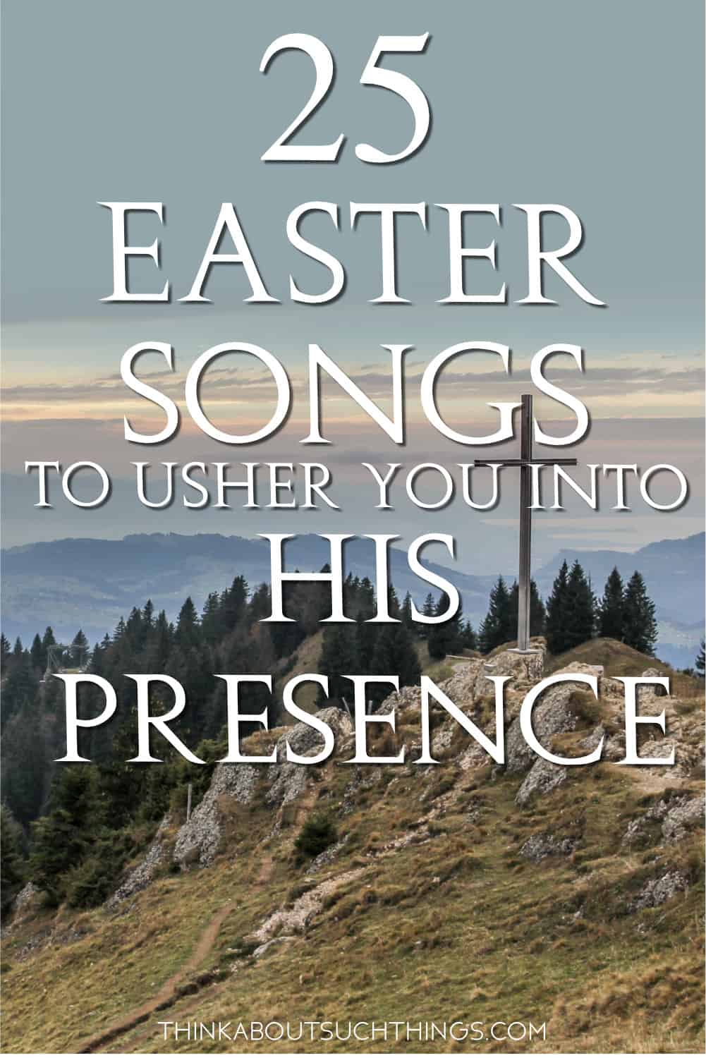 25 Easter Songs For A Powerful Worship Service Think About Such Things