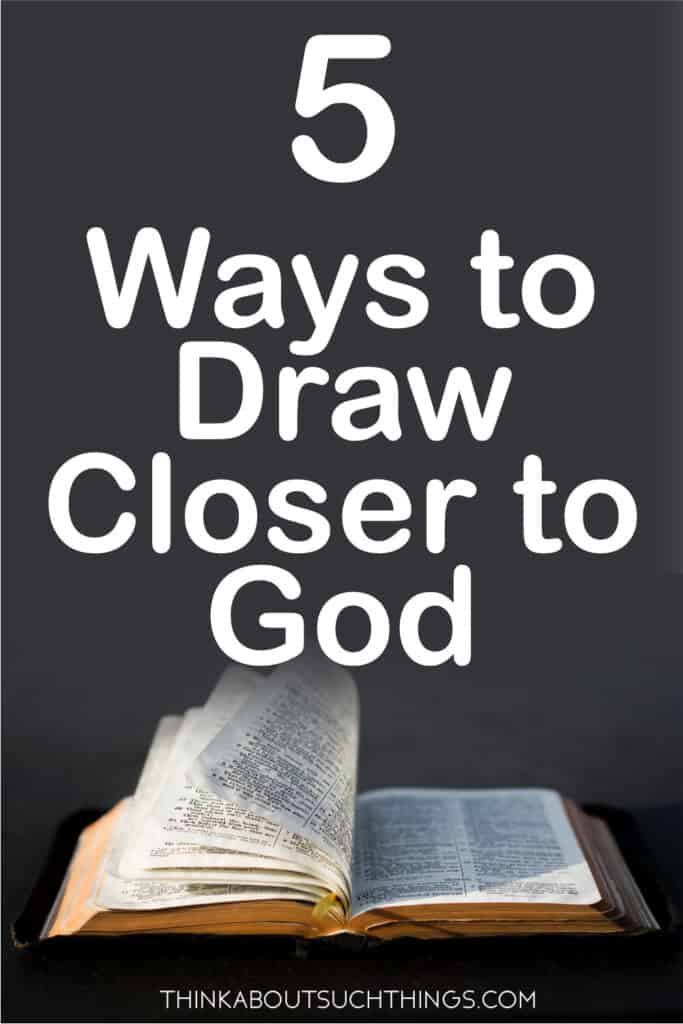 5 Ways Easy You Can Draw Closer To God Think About Such Things