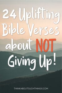 24 Uplifting Bible Verses About NOT Giving Up | Think About Such Things