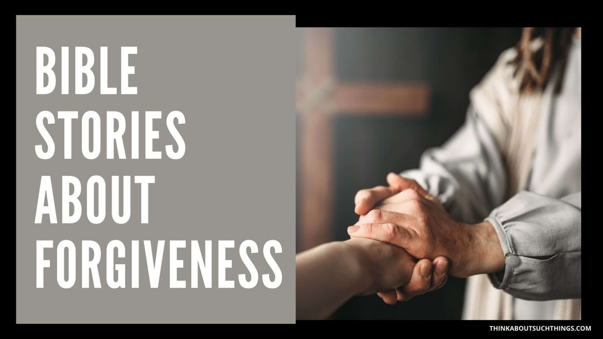 4 Powerful Stories Of Forgiveness From The Bible That We Can Learn From 