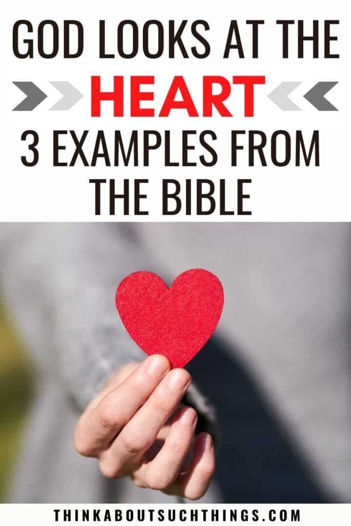 God Looks At The Heart 3 Examples From Scripture Think About Such Things