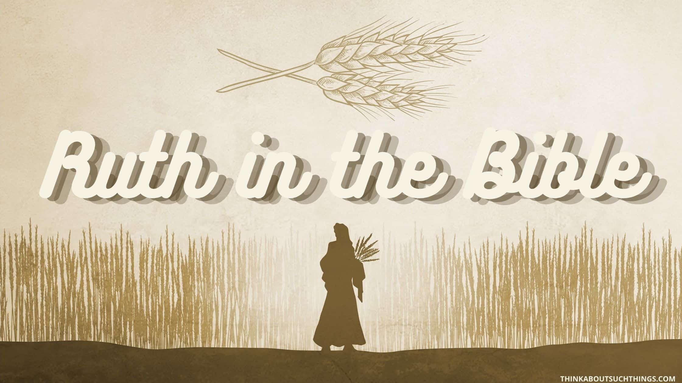 7 Inspiring Characteristics Of Ruth In The Bible Think About Such Things