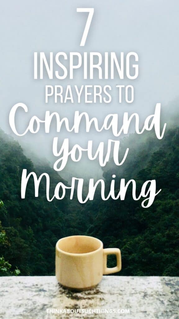 7 Inspiring Prayers To Command Your Morning | Think About Such Things