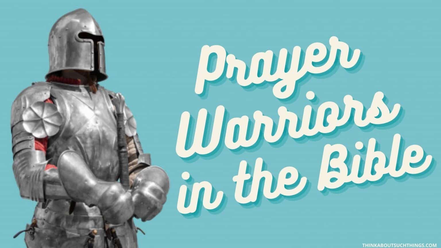 Powerful Prayer Warriors In The Bible Think About Such Things