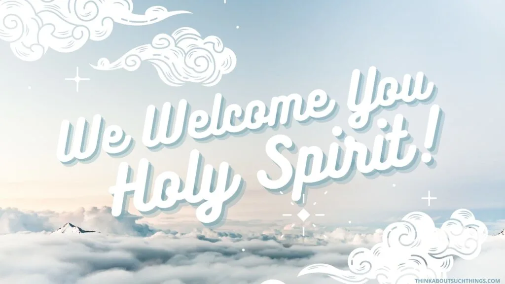 We welcome you Holy Spirit