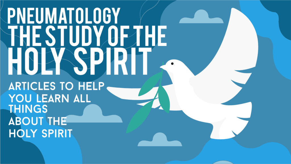 Pneumatology the study of the Holy Spirit