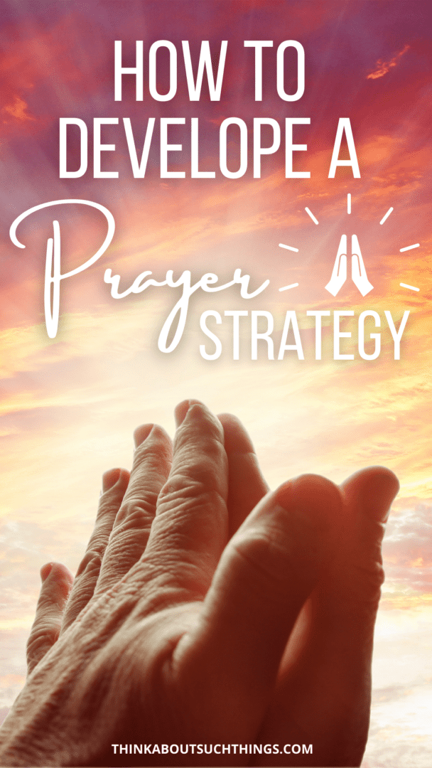 How To Develop A Prayer Strategy | Think About Such Things