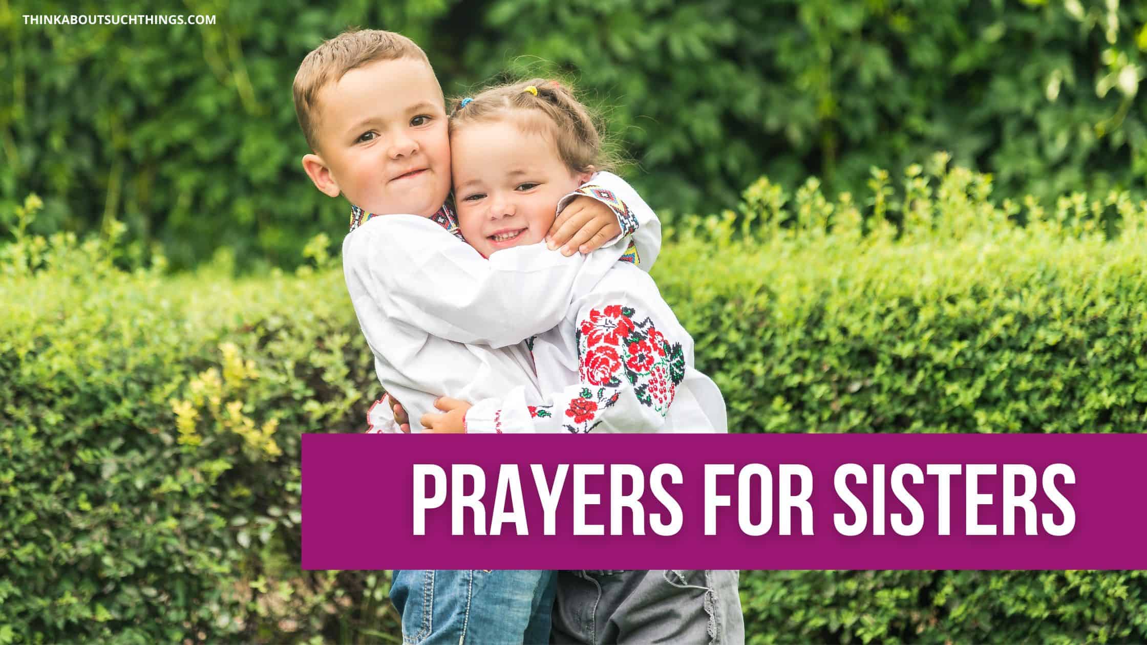 11 Uplifting Prayers For Your Sister | Think About Such Things