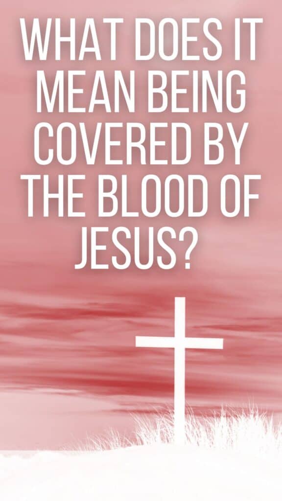 What Does It Mean Being Covered by the Blood of Jesus?