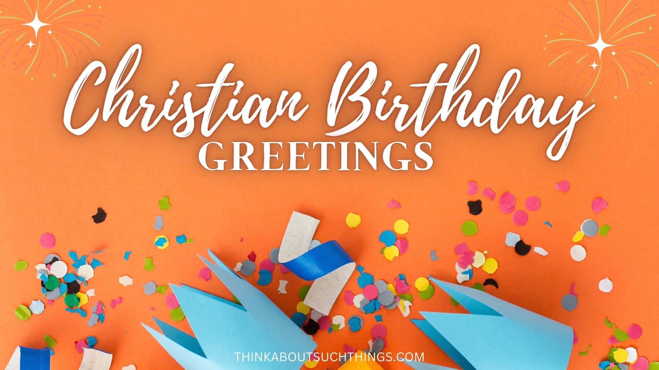 Christian Birthday Greetings: Blessings, Prayers, Verses And More