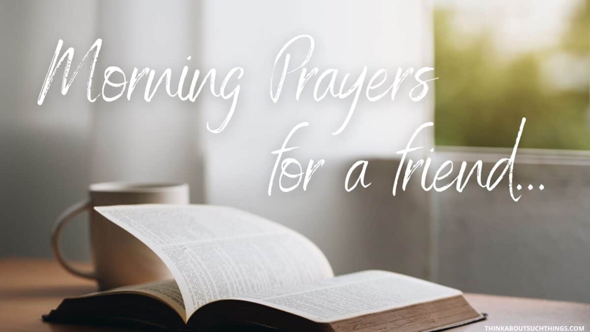 20 Morning Prayers For A Friend To Pray & Share | Think About Such Things