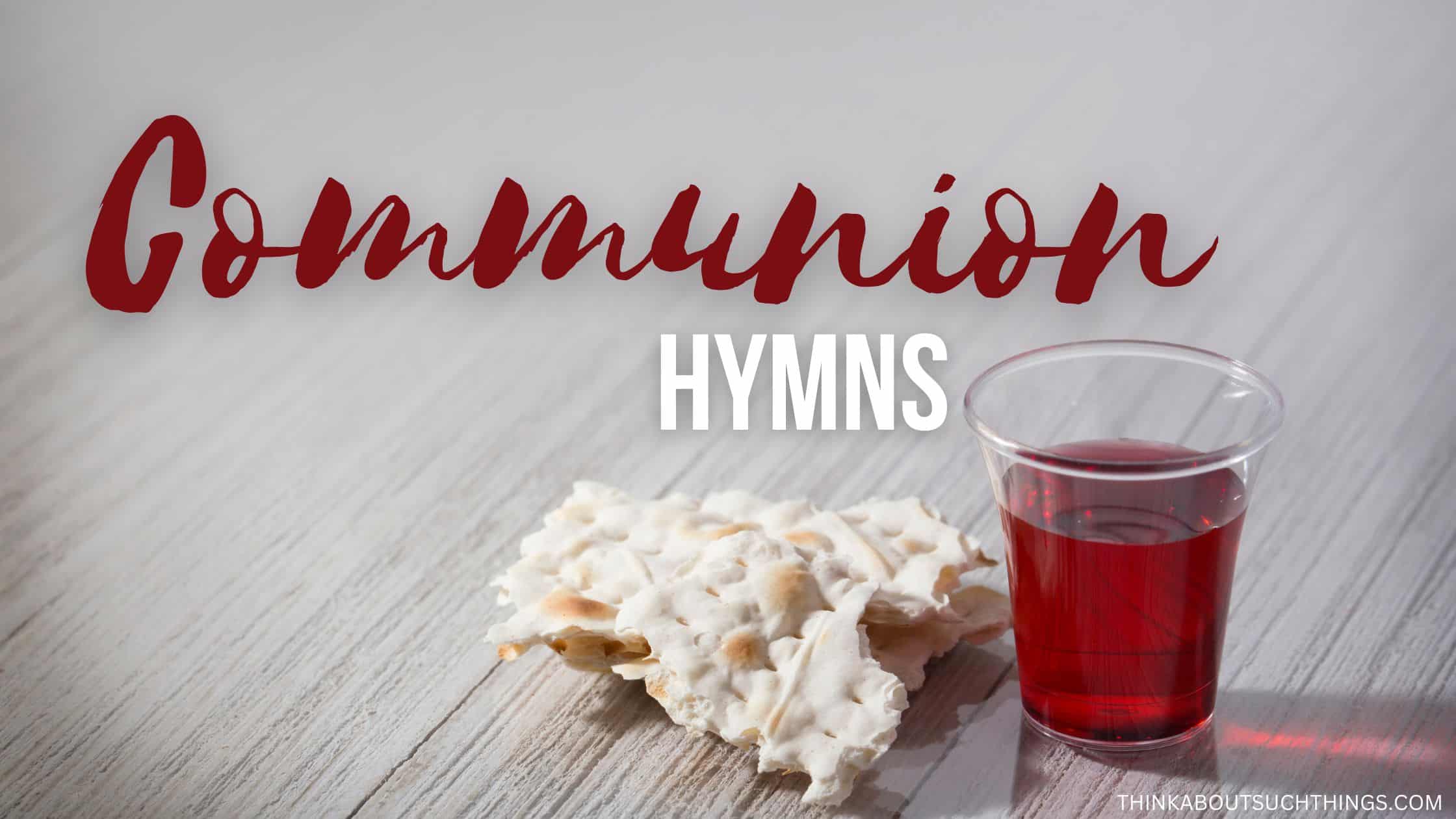 15 Powerful Hymns For Communion Think About Such Things