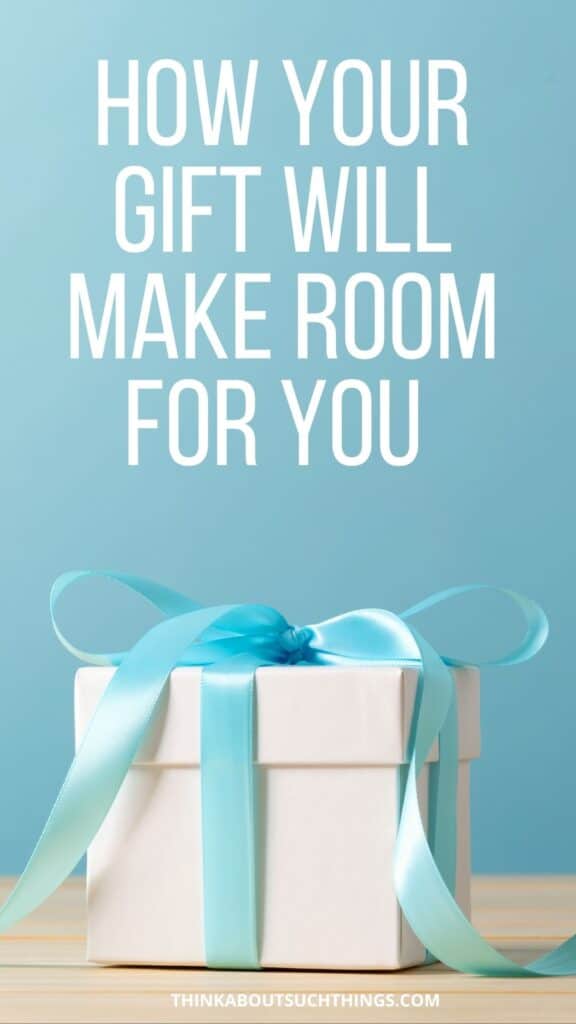 your gift will make room for you