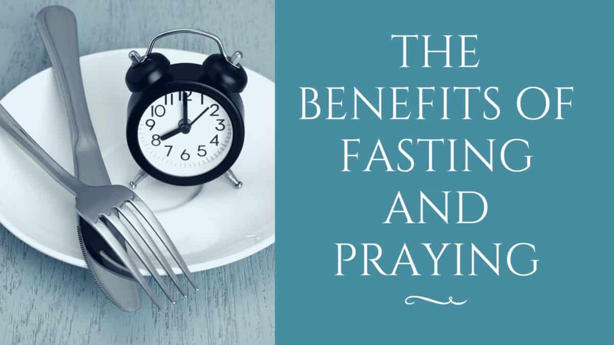 15 Biblical Benefits Of Fasting And Praying Think About Such Things