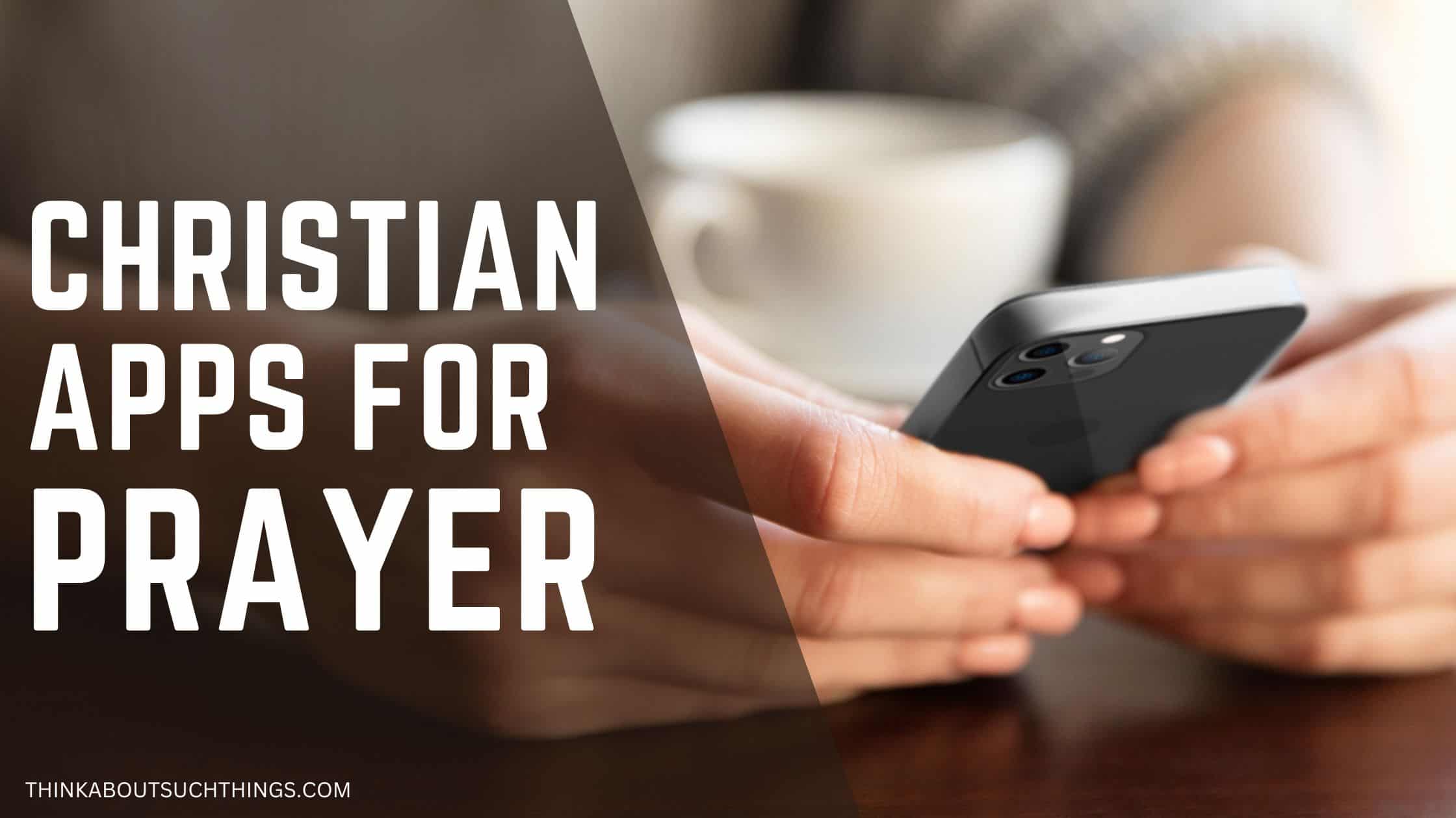 12 Best Christian Apps To Grow Your Faith Think About Such Things