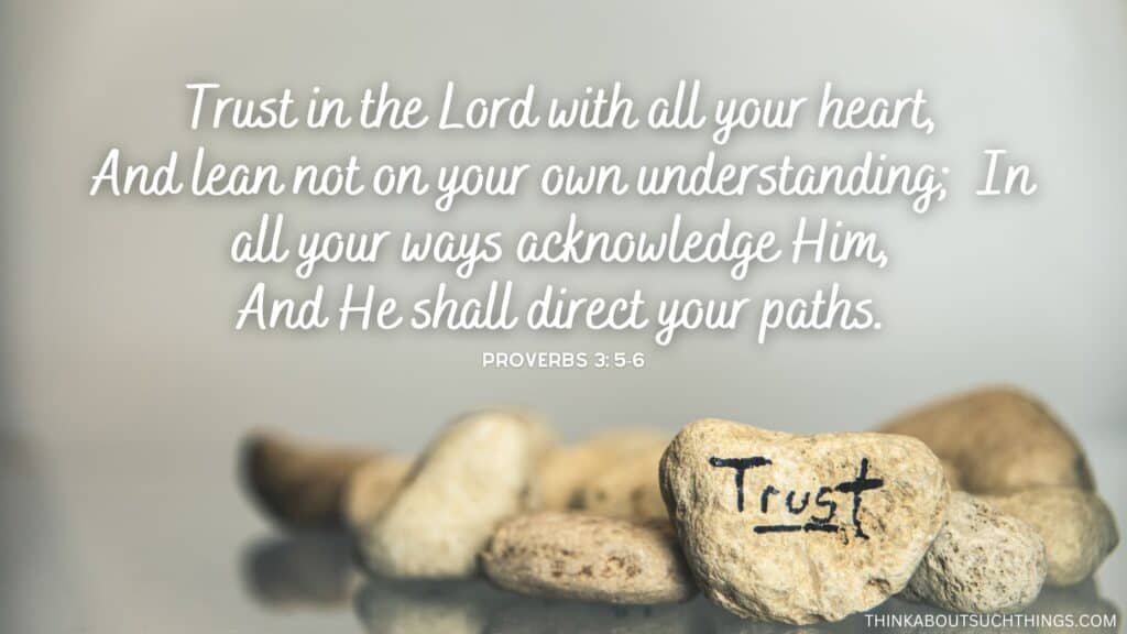 Proverbs 3:5-6 trust in the lord with all your heart and lean not on your own understanding in all your ways acknowledge him and he shall direct your paths