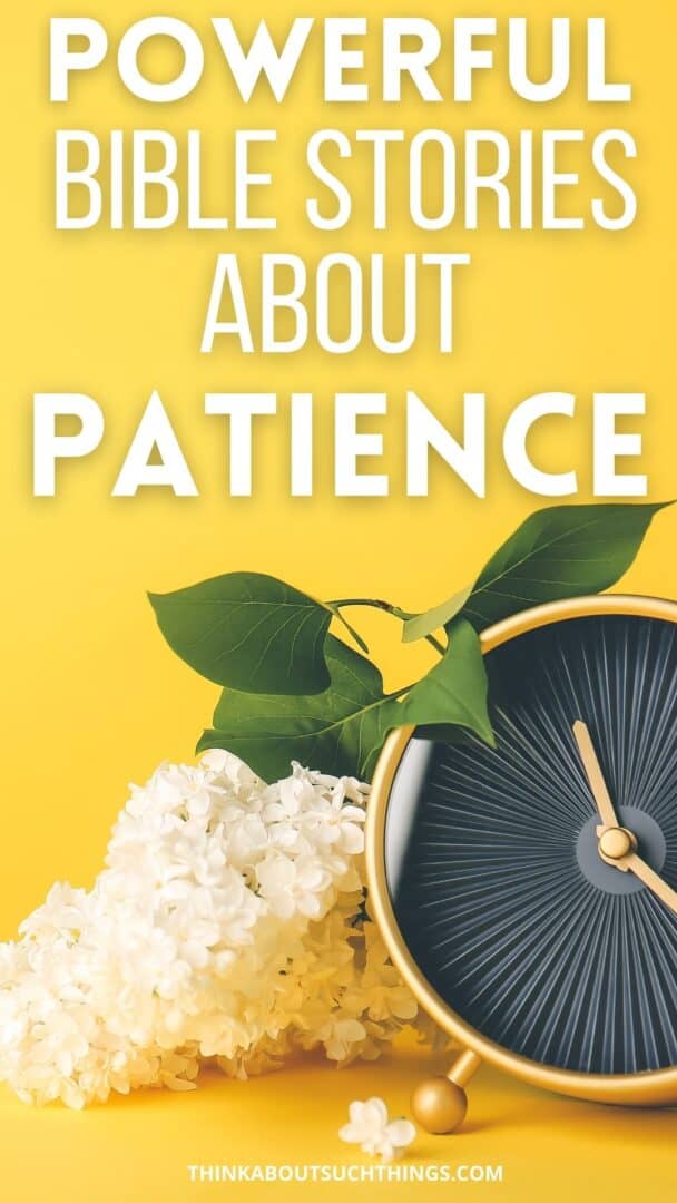 7 Inspiring Bible Stories About Patience You Need To Read Think About