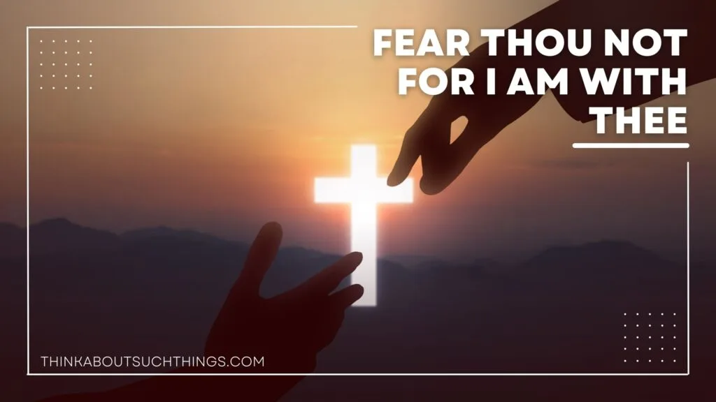 Fear thou not; for I am with thee Meaning
