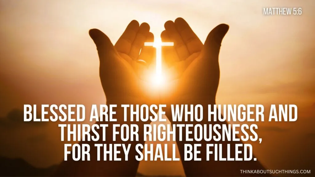 Blessed Are Those Who Hunger and Thirst for Righteousness, for They Shall Be Satisfied Meaning