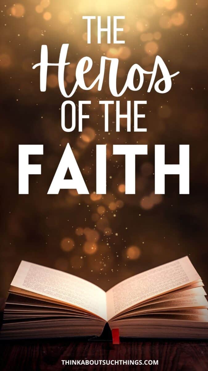 Heroes Of The Faith: A Look Into Hebrews 11 | Think About Such Things