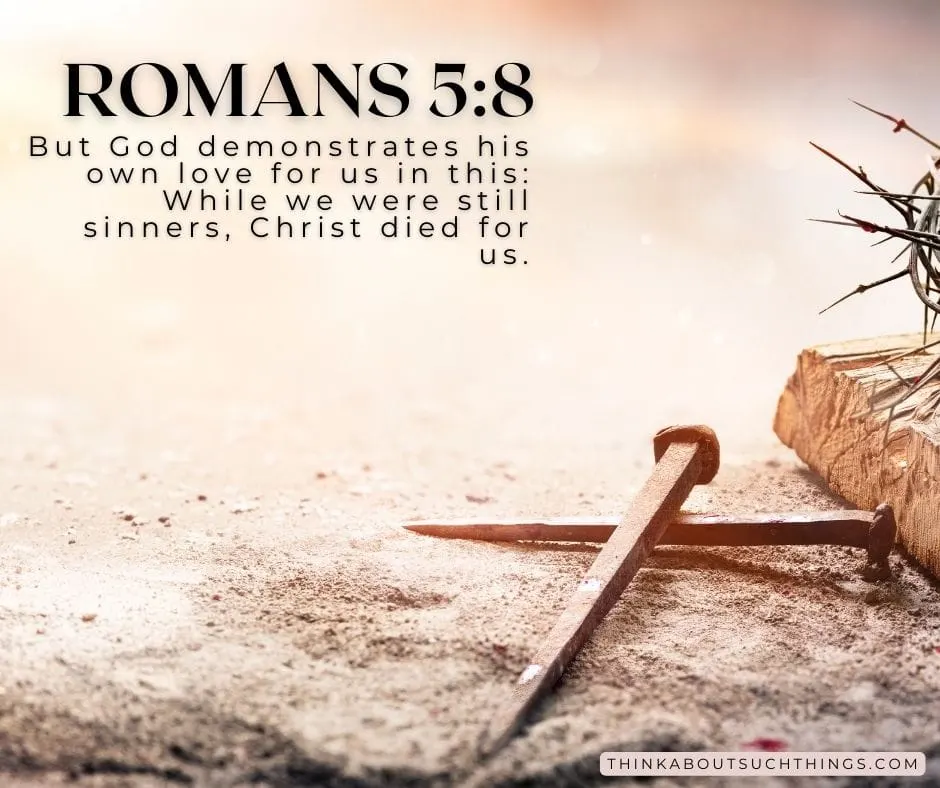 Romans 5:8 But God demonstrates his own love for us in this: While